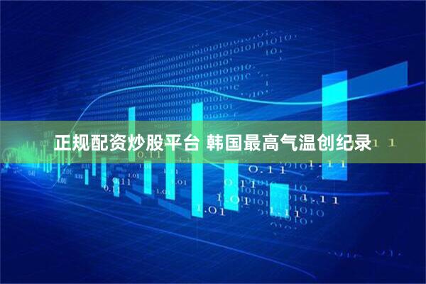 正规配资炒股平台 韩国最高气温创纪录